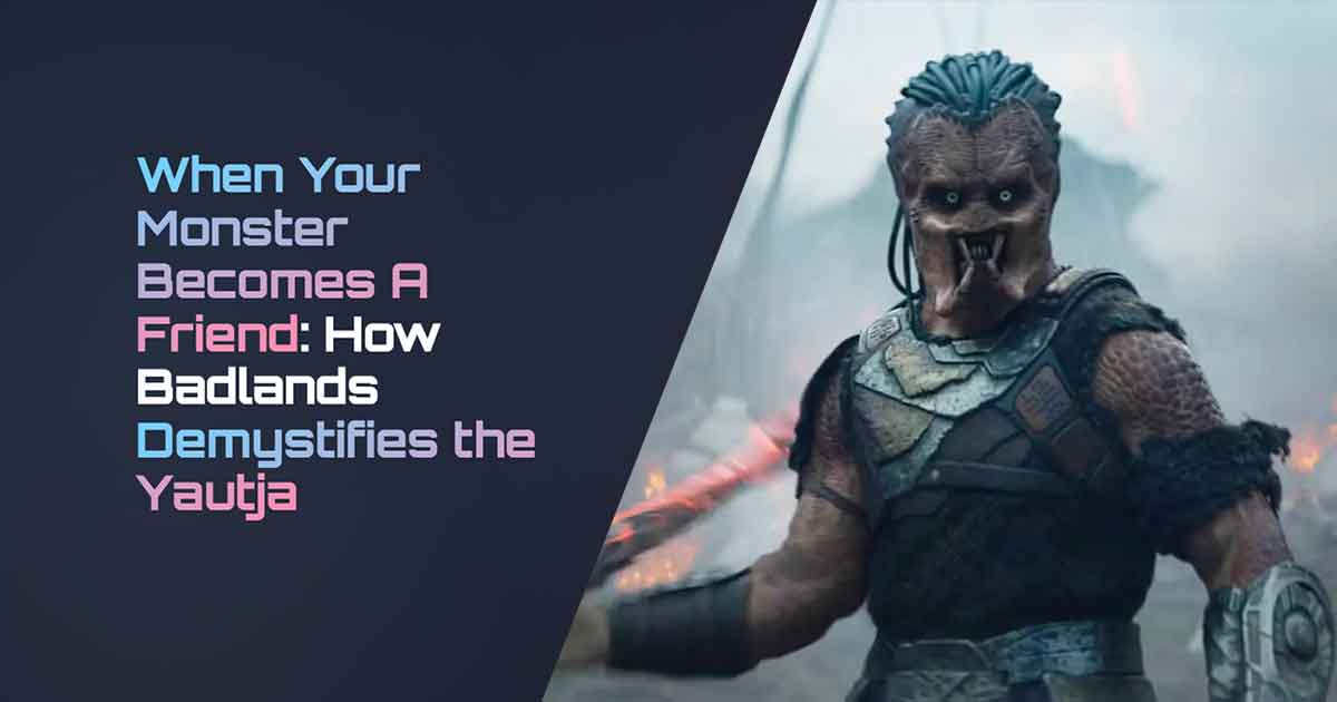 When Your Monster Becomes Your Friend: How Badlands Demystifies the Yautja